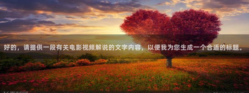 乡村爱情6星空影院：好的，请提供一段有关电影视频解说的文字内容，以便我为您生成一个合适的标题。
